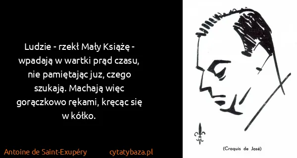 Antoine de Saint-Exupéry: Ludzie - rzekł Mały  Książę - wpadają w wartki prąd...