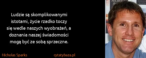 Nicholas Sparks: Ludzie są skomplikowanymi istotami, życie rzadko toczy...