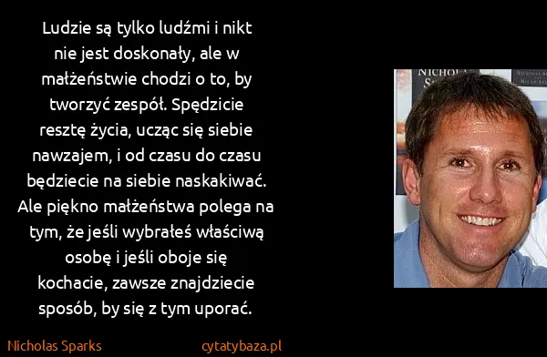Nicholas Sparks: Ludzie są tylko ludźmi i nikt nie jest doskonały, ale w...
