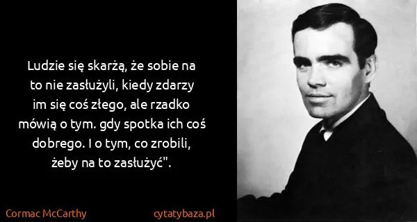 Cormac McCarthy: Ludzie się skarżą, że sobie na to nie zasłużyli, kiedy...