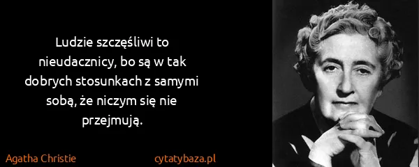 Agatha Christie: Ludzie szczęśliwi to nieudacznicy, bo są w tak dobrych...