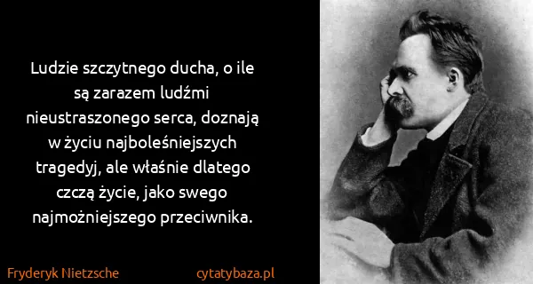 Fryderyk Nietzsche: Ludzie szczytnego ducha, o ile są zarazem ludźmi...