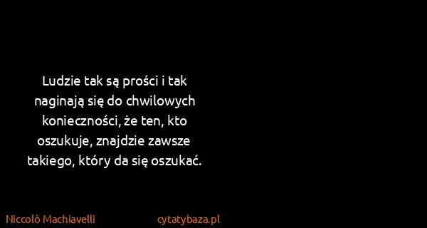 Niccolò Machiavelli: Ludzie tak są prości i tak naginają się do chwilowych...