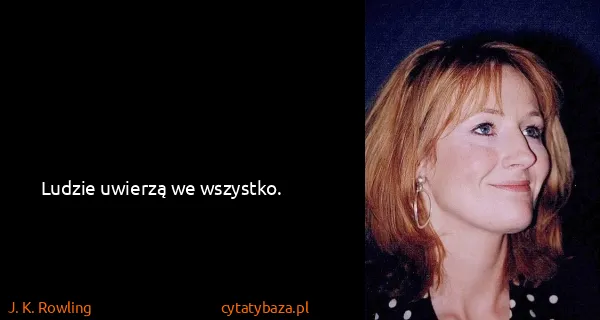 J. K. Rowling: Ludzie uwierzą we wszystko.