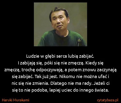 Haruki Murakami: Ludzie w głębi serca lubią zabijać.                     ...