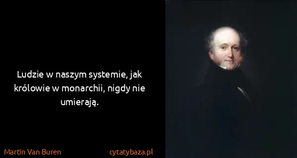 Martin Van Buren: Ludzie w naszym systemie, jak królowie w monarchii,...
