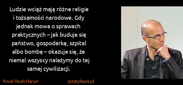 Yuval Noah Harari: Ludzie wciąż mają różne religie i tożsamości narodowe....