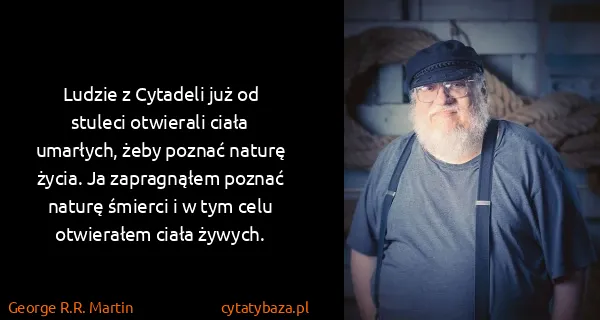George R.R. Martin: Ludzie z Cytadeli już od stuleci otwierali ciała...