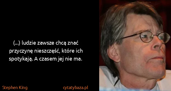 Stephen King: (...) ludzie zawsze chcą znać przyczynę nieszczęść,...