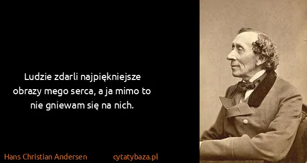 Hans Christian Andersen: Ludzie zdarli najpiękniejsze obrazy mego serca, a ja...