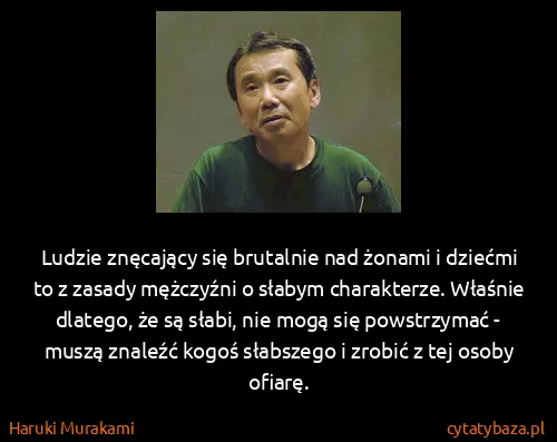Haruki Murakami: Ludzie znęcający się brutalnie nad żonami i dziećmi to z...