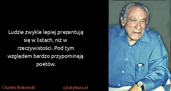 Charles Bukowski: Ludzie zwykle lepiej prezentują się w listach, niż w...
