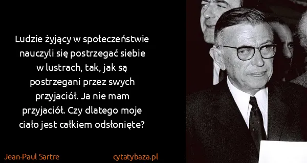 Jean-Paul Sartre: Ludzie żyjący w społeczeństwie nauczyli się postrzegać...