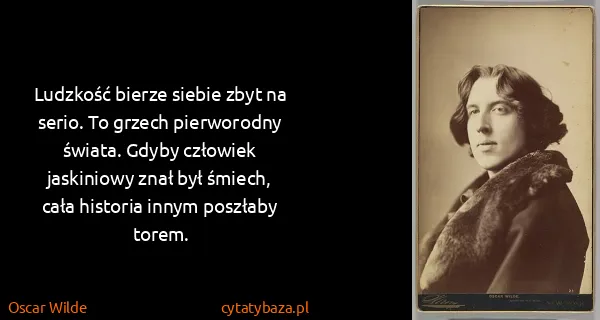 Oscar Wilde: Ludzkość bierze siebie zbyt na serio. To grzech...