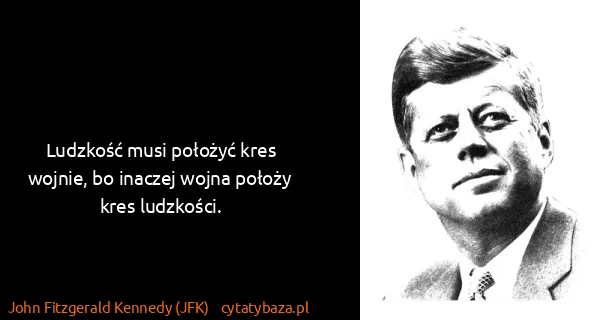 John Fitzgerald Kennedy (JFK): Ludzkość musi położyć kres wojnie, bo inaczej wojna...