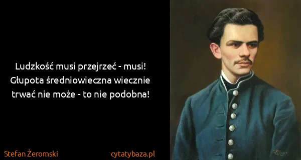 Stefan Żeromski: Ludzkość musi przejrzeć - musi! Głupota średniowieczna...