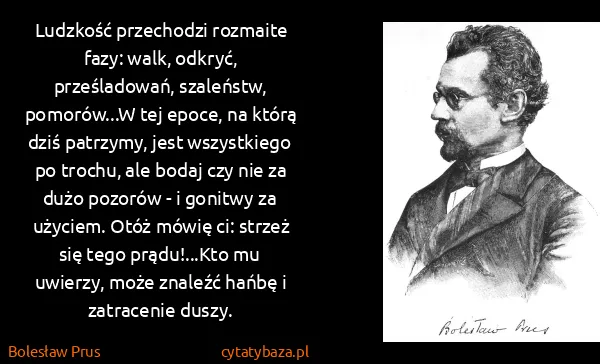 Bolesław Prus: Ludzkość przechodzi rozmaite fazy: walk, odkryć,...