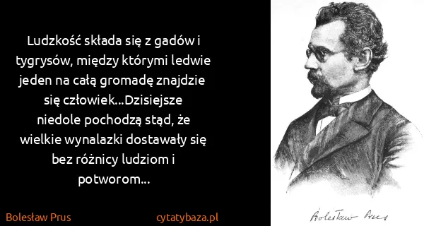 Bolesław Prus: Ludzkość składa się z gadów i tygrysów, między którymi...