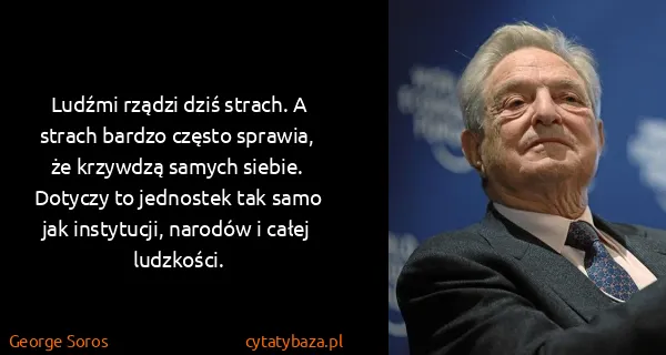 George Soros: Ludźmi rządzi dziś strach. A strach bardzo często...