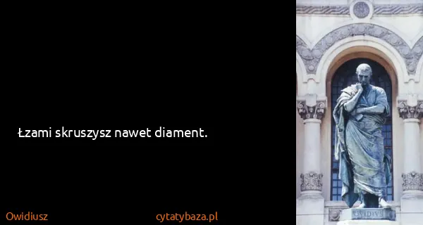 Owidiusz: Łzami skruszysz nawet diament.