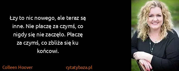 Colleen Hoover: Łzy to nic nowego, ale teraz są inne. Nie płaczę za...
