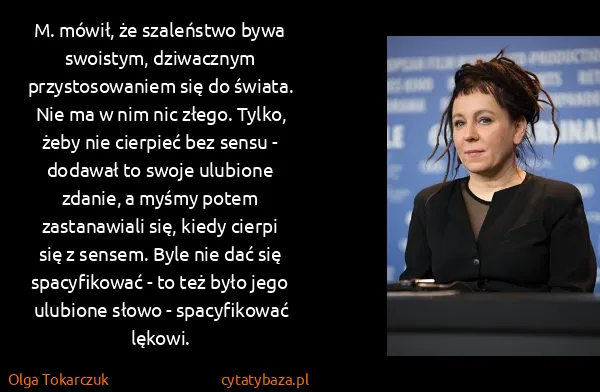Olga Tokarczuk: M. mówił, że szaleństwo bywa swoistym, dziwacznym...