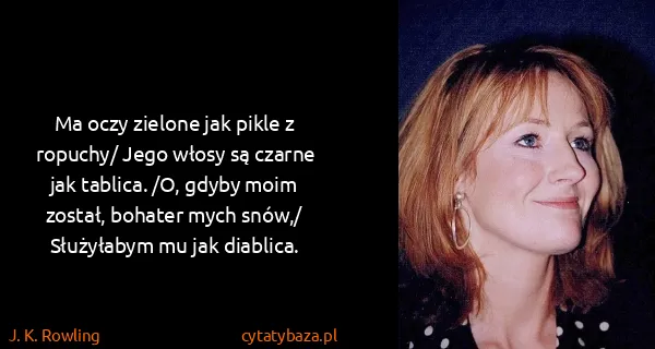 J. K. Rowling: Ma oczy zielone jak pikle z ropuchy/ Jego włosy są...