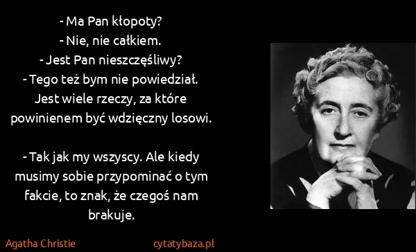 Agatha Christie: - Ma Pan kłopoty?
- Nie, nie całkiem.
- Jest Pan...