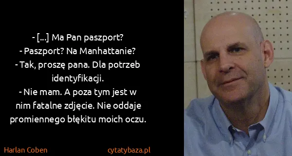 Harlan Coben: - [...] Ma Pan paszport? 
- Paszport? Na Manhattanie? 
-...
