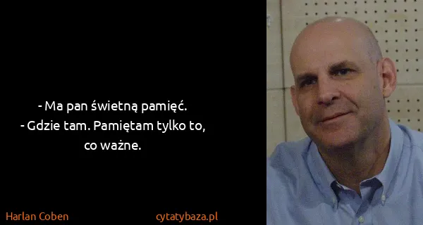 Harlan Coben: - Ma pan świetną pamięć.
- Gdzie tam. Pamiętam tylko to,...