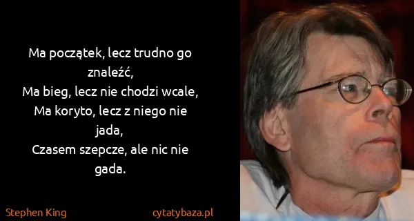Stephen King: Ma początek, lecz trudno go znaleźć,
Ma bieg, lecz nie...