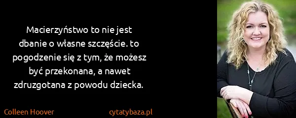 Colleen Hoover: Macierzyństwo to nie jest dbanie o własne szczęście. to...