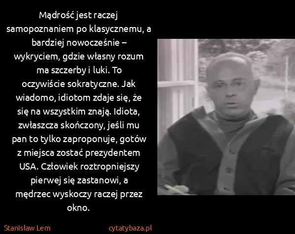 Stanisław Lem: Mądrość jest raczej samopoznaniem po klasycznemu, a...