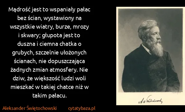Aleksander Świętochowski: Mądrość jest to wspaniały pałac bez ścian, wystawiony na...