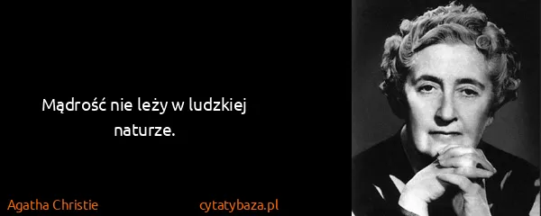 Agatha Christie: Mądrość nie leży w ludzkiej naturze.