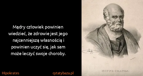 Hipokrates: Mądry człowiek powinien wiedzieć, że zdrowie jest jego...
