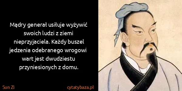 Sun Zi: Mądry generał usiłuje wyżywić swoich ludzi z ziemi...