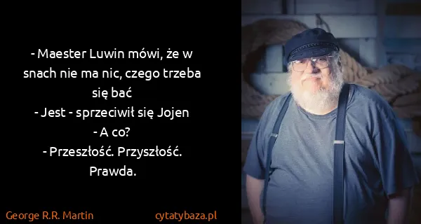 George R.R. Martin: - Maester Luwin mówi, że w snach nie ma nic, czego...