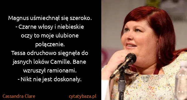 Cassandra Clare: Magnus uśmiechnął się szeroko.
- Czarne włosy i...