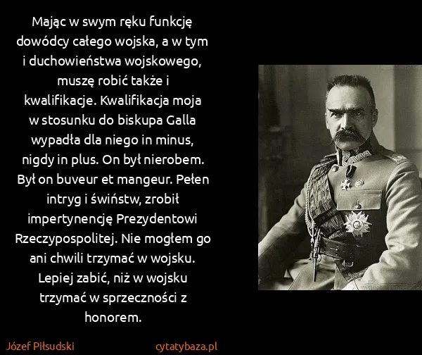 Józef Piłsudski: Mając w swym ręku funkcję dowódcy całego wojska, a w tym...