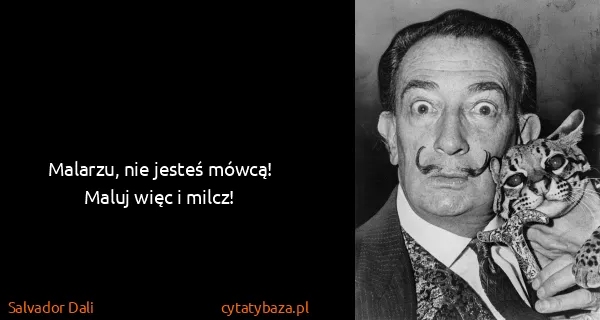 Salvador Dali: Malarzu, nie jesteś mówcą! Maluj więc i milcz!