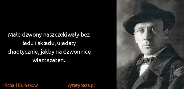 Michaił Bułhakow: Małe dzwony naszczekiwały bez ładu i składu, ujadały...