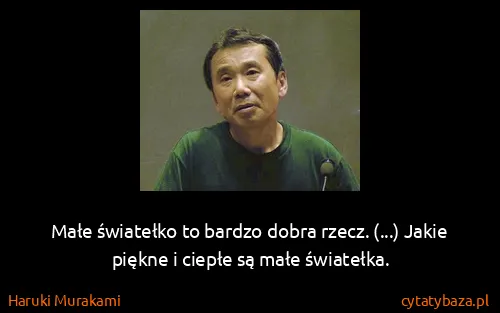 Haruki Murakami: Małe światełko to bardzo dobra rzecz. (...) Jakie piękne...