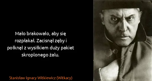 Stanisław Ignacy Witkiewicz (Witkacy): Mało brakowało, aby się rozpłakał. Zacisnął zęby i...