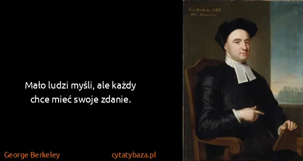 George Berkeley: Mało ludzi myśli, ale każdy chce mieć swoje zdanie.