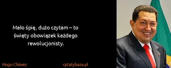 Hugo Chávez: Mało śpię, dużo czytam – to święty obowiązek każdego...
