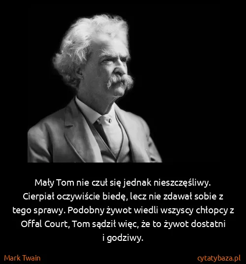 Mark Twain: Mały Tom nie czuł się jednak nieszczęśliwy. Cierpiał...