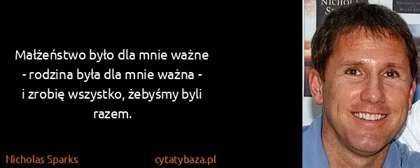 Nicholas Sparks: Małżeństwo było dla mnie ważne - rodzina była dla mnie...