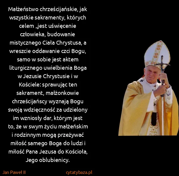 Jan Paweł II: Małżeństwo chrześcijańskie, jak wszystkie sakramenty,...