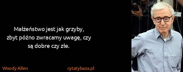 Woody Allen: Małżeństwo jest jak grzyby, zbyt późno zwracamy uwagę,...